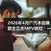2026年4月广汽丰田赛那全品类MPV销冠：一个反常识的信号（图1）