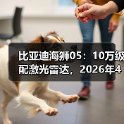 比亚迪海狮05:10万级配激光雷达,2026年4月值不值?(图1) 比亚迪海狮05:10万级配激光雷达,2026年4月值不值?(图1)