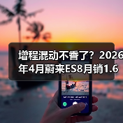 增程混动不香了？2026年4月蔚来ES8月销1.6万辆领跑大型SUV的背后（图1）